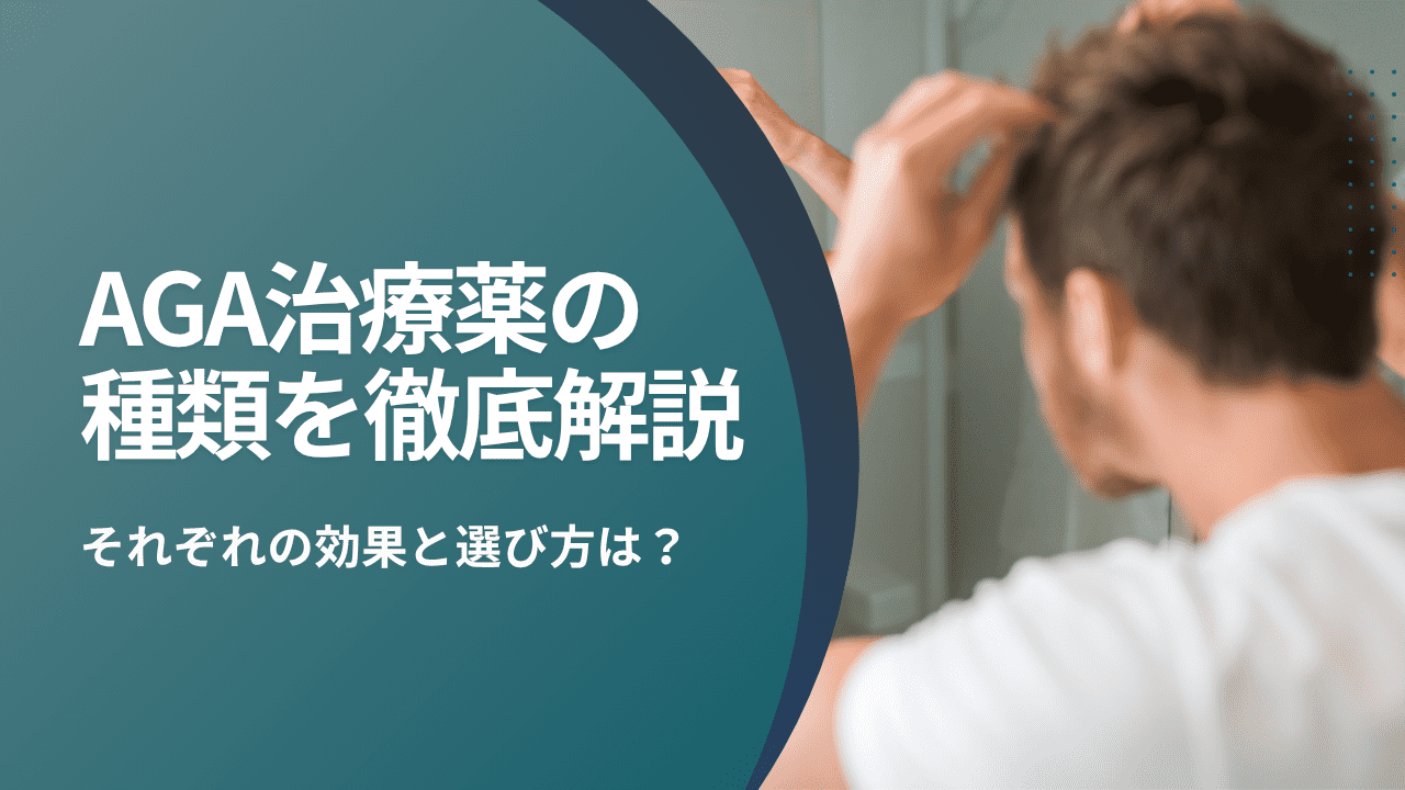AGA治療薬の種類を徹底解説|フィナステリド・デュタステリド・ミノキシジルの効果と選び方