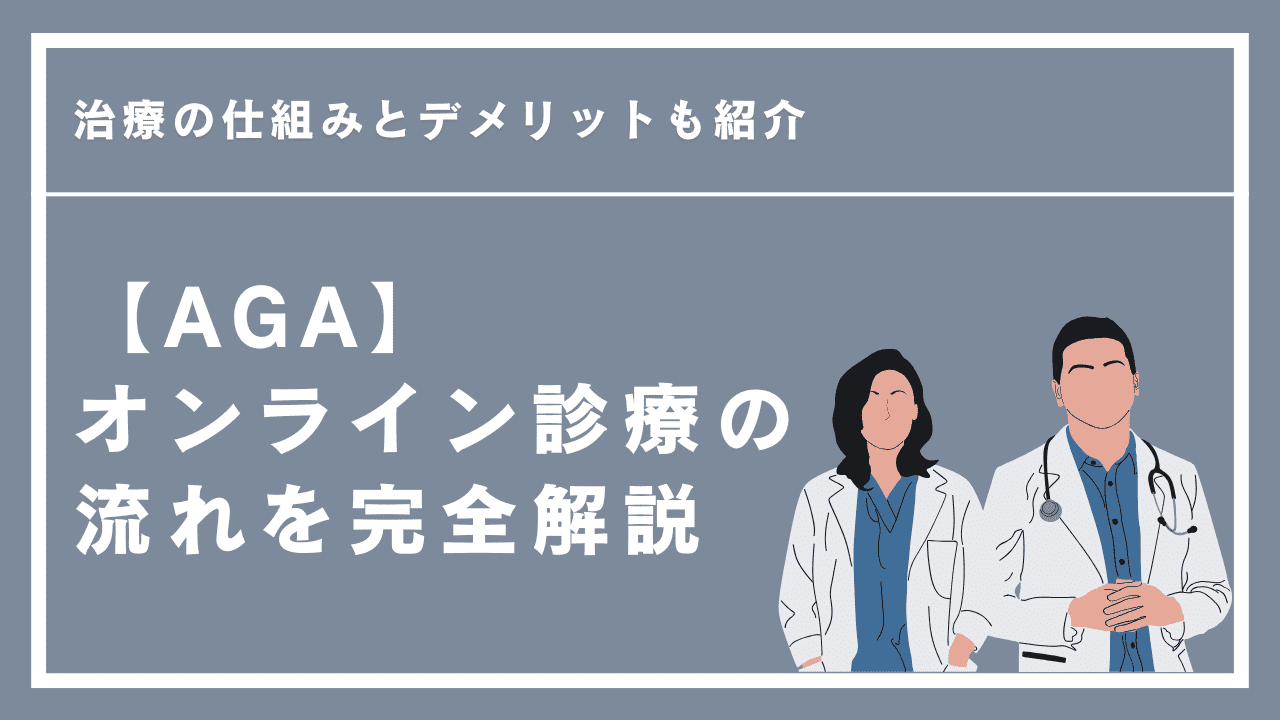 AGAオンライン診療の流れを完全解説｜治療の仕組みとデメリットも紹介